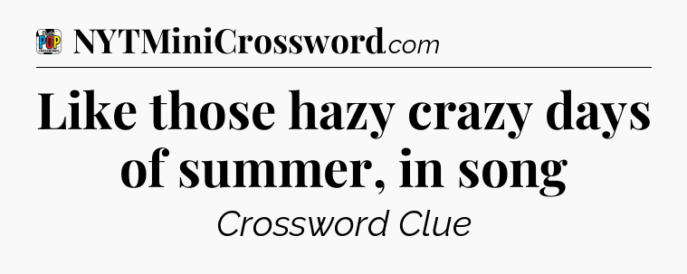 Like those hazy crazy days of summer, in song Crossword Clue