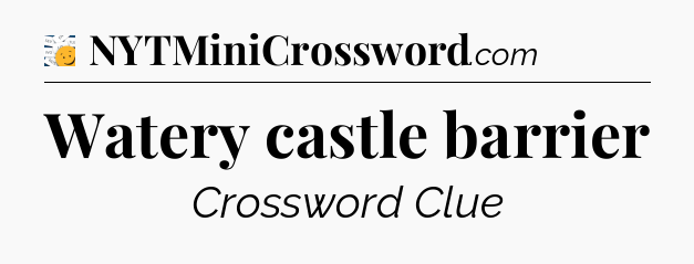 Watery castle barrier - 7 Little Words