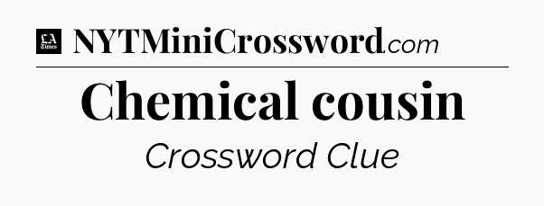 Chemical cousin - LA Times Crossword