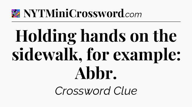 Holding hands on the sidewalk, for example: Abbr Crossword Clue