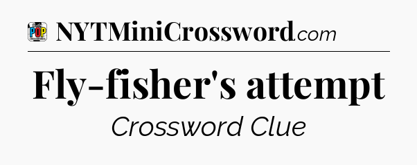Fly-fisher's attempt Crossword Clue