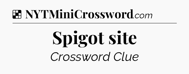 Solution: Spigot site - NYT Crossword