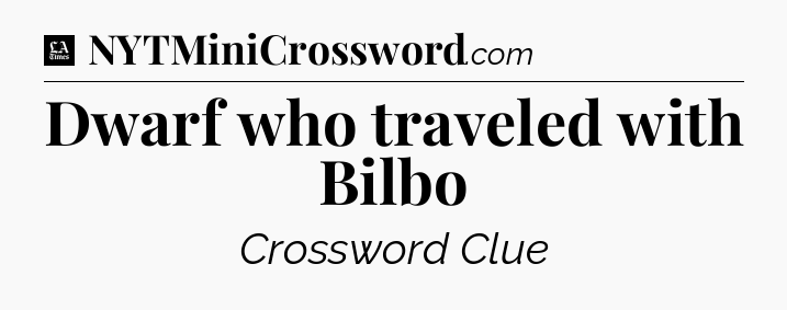 Dwarf who traveled with Bilbo - LA Times Crossword