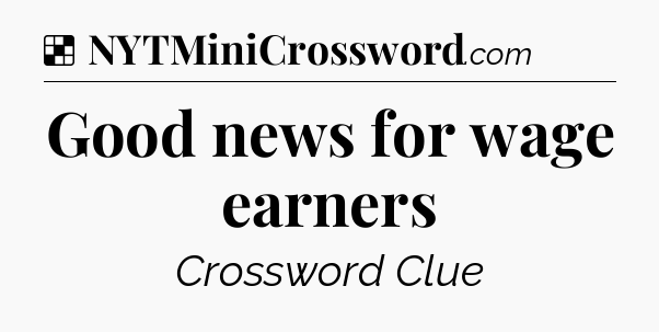 Solution: Good news for wage earners - NYT Crossword