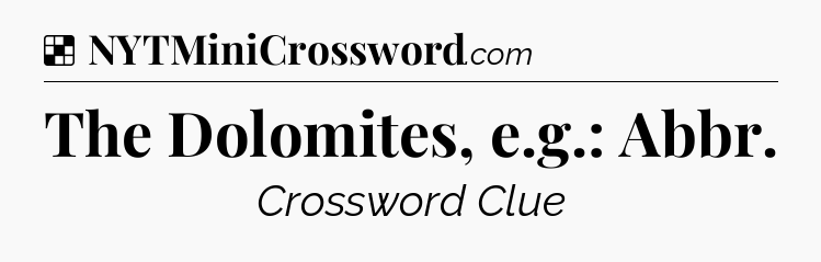 Solution: The Dolomites, e.g.: Abbr - NYT Crossword