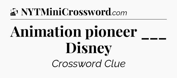 Animation pioneer ___ Disney - Daily Themed Classic Crossword