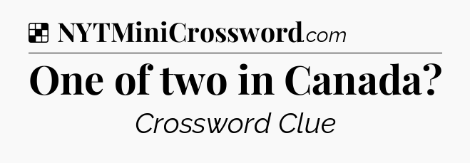 Solution: One of two in Canada - NYT Crossword