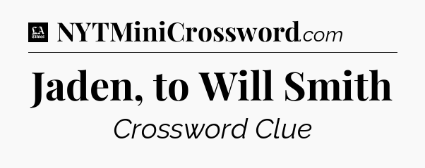 Jaden, to Will Smith - LA Times Crossword