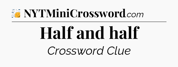 Half and half - 7 Little Words