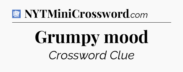 Grumpy mood Puzzle Page Crossword Clue