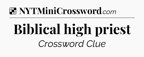 Solution: Biblical high priest - NYT Crossword
