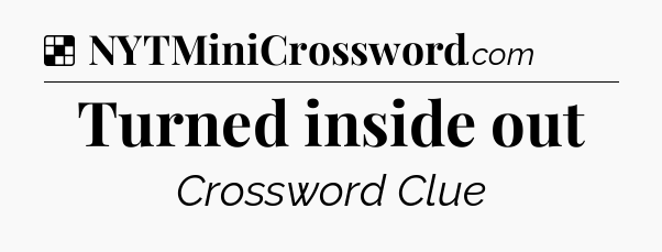 Solution: Turned inside out - NYT Crossword