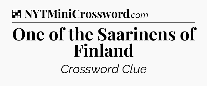 Solution: One of the Saarinens of Finland - NYT Crossword
