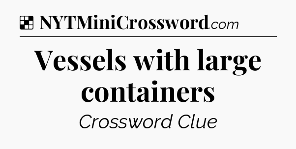 Solution: Vessels with large containers - NYT Crossword