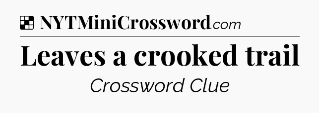 Solution: Leaves a crooked trail - NYT Crossword