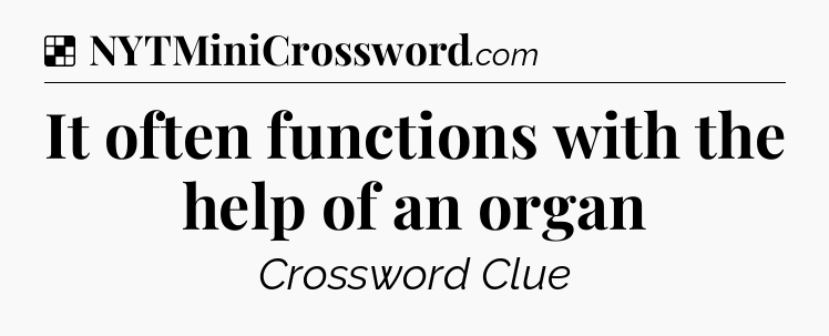 Solution: It often functions with the help of an organ - NYT Crossword