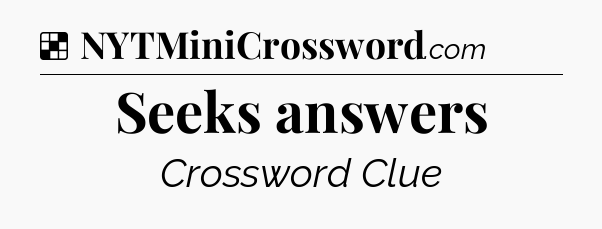 Solution: Seeks answers - NYT Crossword