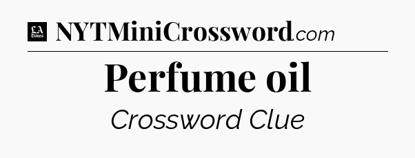 Perfume oil - LA Times Crossword