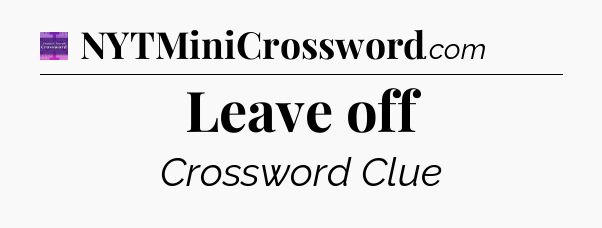 Leave off - Thomas Joseph Crossword