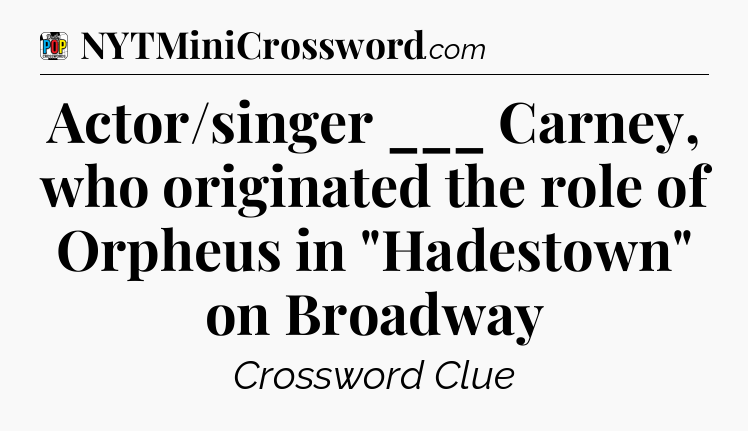 Actor/singer ___ Carney, who originated the role of Orpheus in 