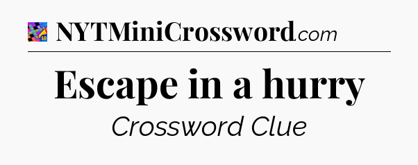 Escape in a hurry Crossword Clue