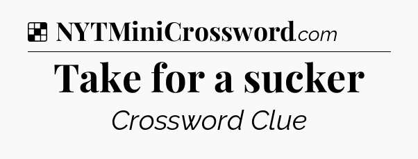 Solution: Take for a sucker - NYT Crossword