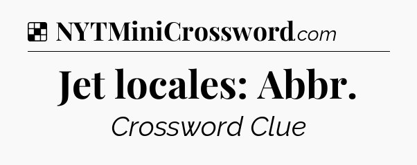 Solution: Jet locales: Abbr - NYT Crossword