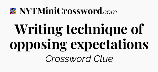 Writing technique of opposing expectations Crossword Clue