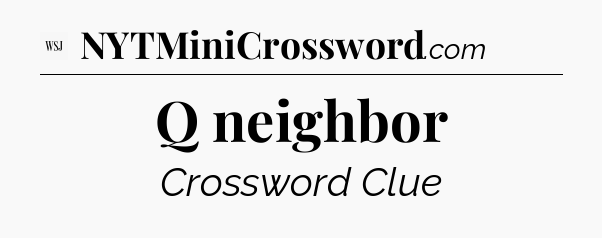 Q neighbor - WSJ Crossword
