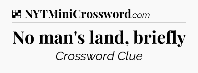 Solution: No man's land, briefly - NYT Crossword
