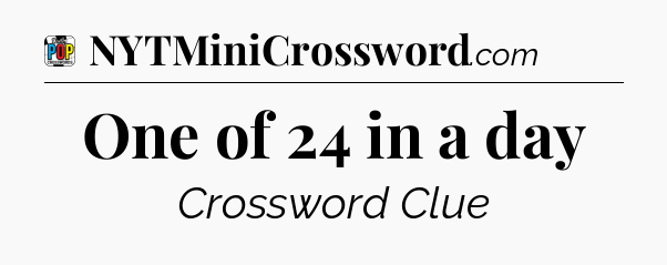 One of 24 in a day Crossword Clue