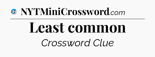Least common Crossword Clue