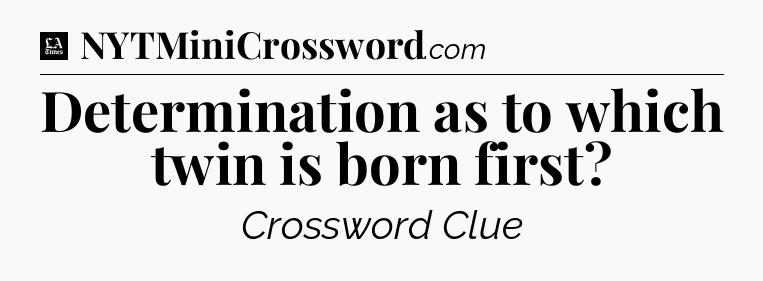 Determination as to which twin is born first - LA Times Crossword