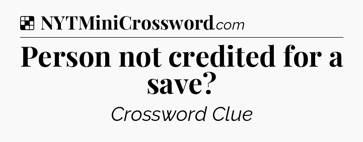 Solution: Person not credited for a save - NYT Crossword