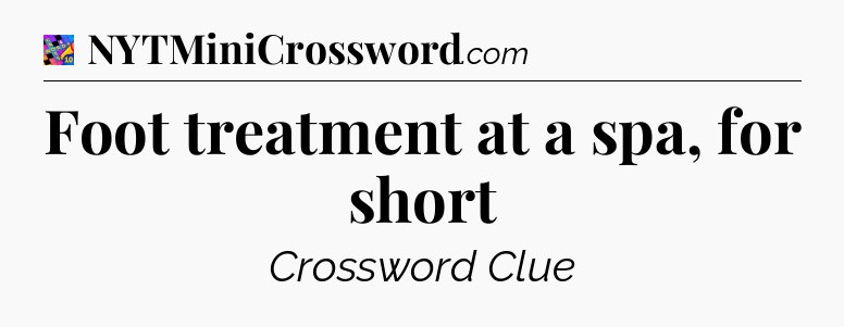Foot treatment at a spa, for short Crossword Clue