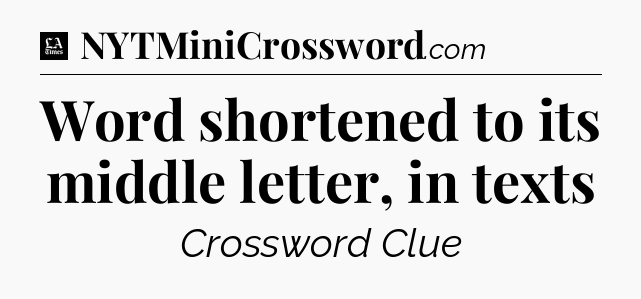 Word shortened to its middle letter, in texts - LA Times Crossword