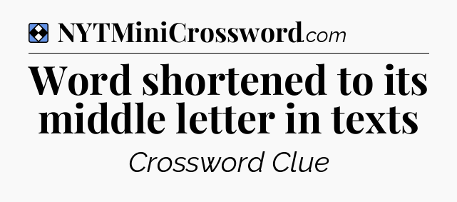 Solution: Word shortened to its middle letter in texts - NYT Mini Crossword