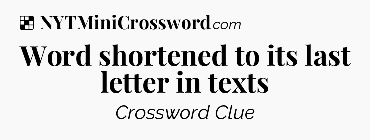 Solution: Word shortened to its last letter in texts - NYT Crossword