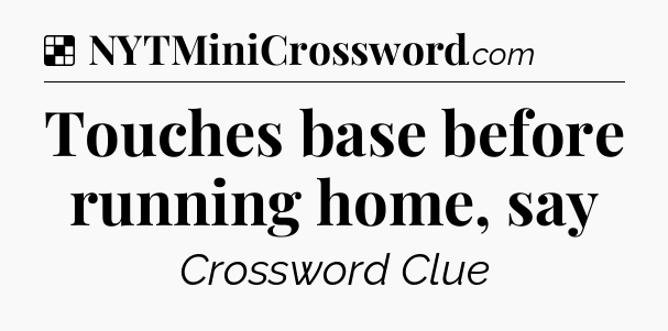 Solution: Touches base before running home, say - NYT Crossword