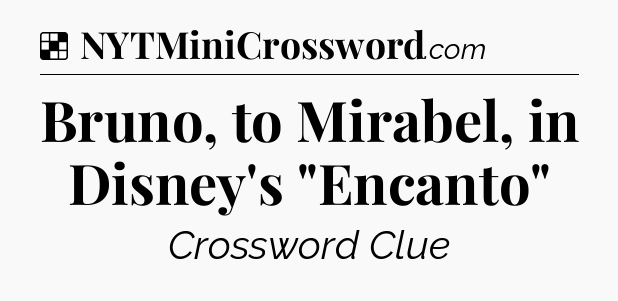 Solution: Bruno, to Mirabel, in Disney's 