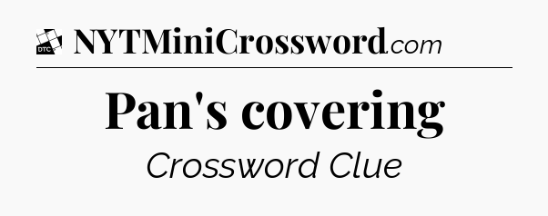 Pan's covering - Daily Themed Classic Crossword