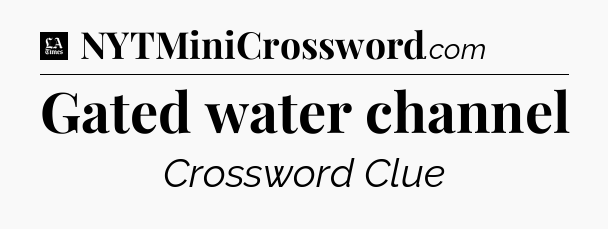 Gated water channel - LA Times Crossword