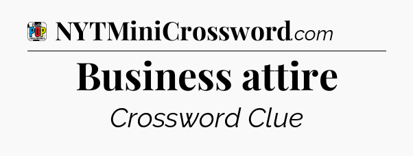 Business attire Crossword Clue