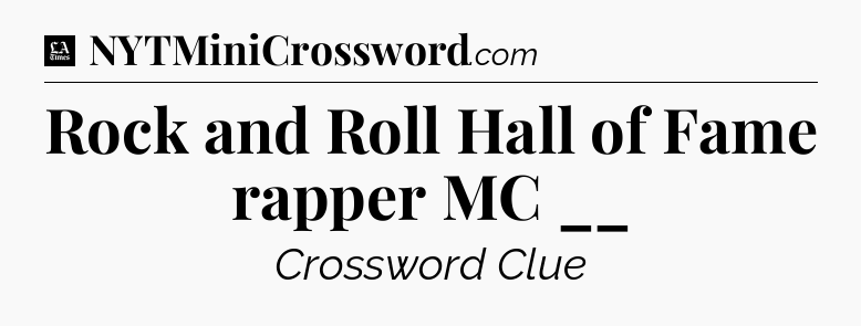 Rock and Roll Hall of Fame rapper MC __ - LA Times Crossword