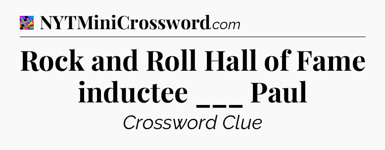 Rock and Roll Hall of Fame inductee ___ Paul Crossword Clue