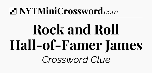 Solution: Rock and Roll Hall-of-Famer James - NYT Crossword