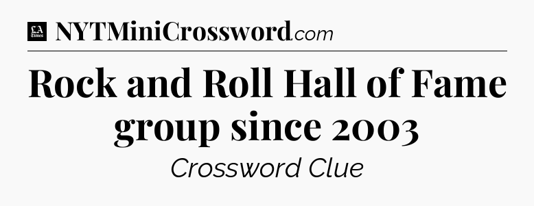Rock and Roll Hall of Fame group since 2003 - LA Times Crossword