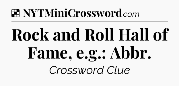 Solution: Rock and Roll Hall of Fame, e.g.: Abbr - NYT Crossword