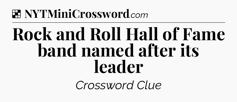 Solution: Rock and Roll Hall of Fame band named after its leader - NYT Crossword