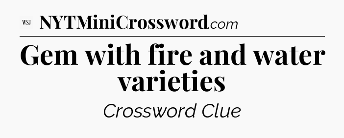 Gem with fire and water varieties - WSJ Crossword